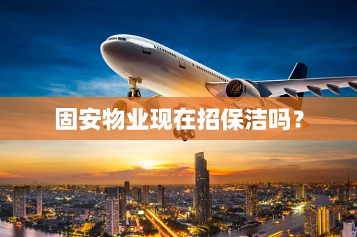 固安物业现在招保洁吗？