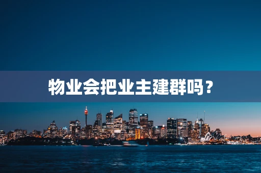 物业会把业主建群吗？