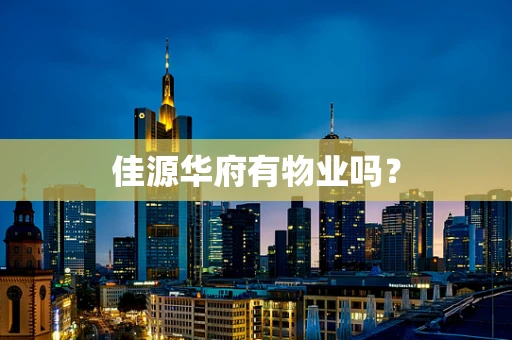 佳源华府有物业吗？