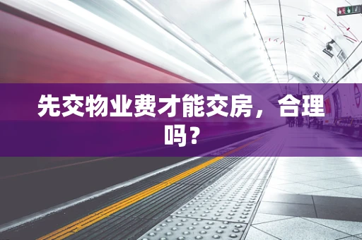 先交物业费才能交房，合理吗？