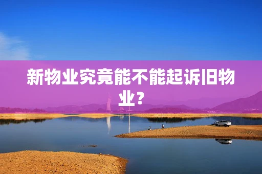 新物业究竟能不能起诉旧物业？
