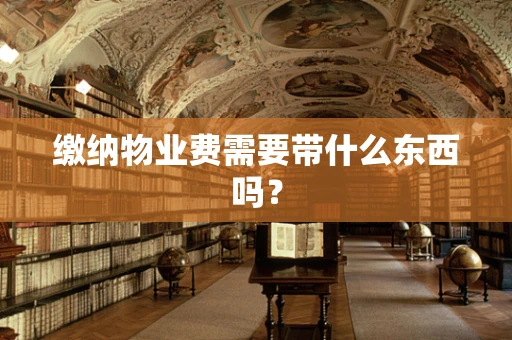 缴纳物业费需要带什么东西吗？