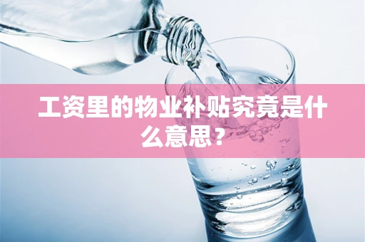工资里的物业补贴究竟是什么意思？