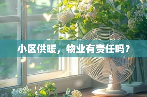小区供暖，物业有责任吗？