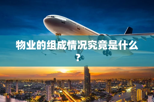 物业的组成情况究竟是什么？