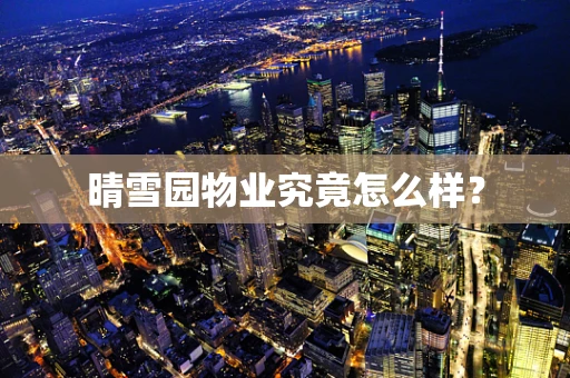晴雪园物业究竟怎么样？