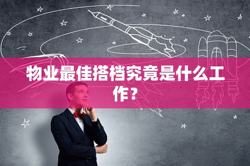 物业最佳搭档究竟是什么工作？