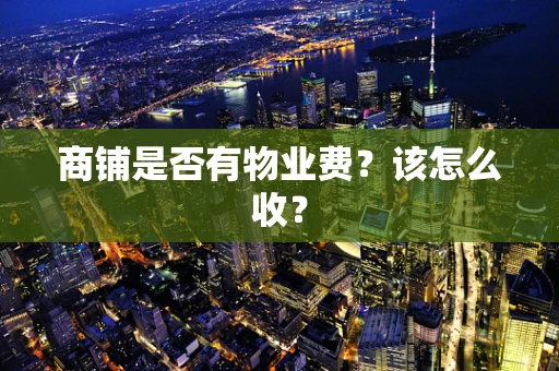 商铺是否有物业费？该怎么收？