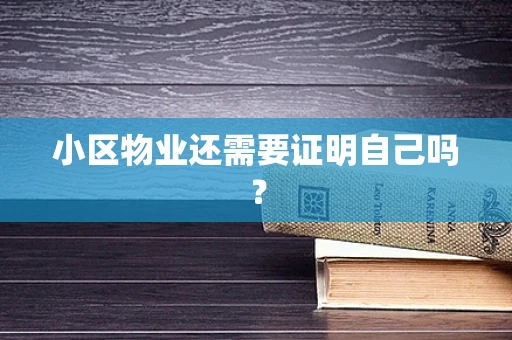 小区物业还需要证明自己吗？