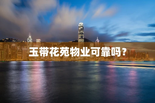 玉带花苑物业可靠吗？