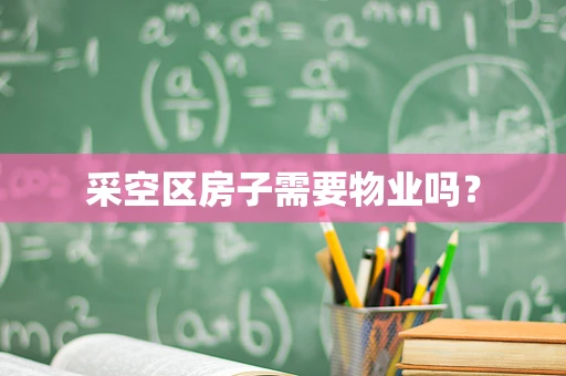 采空区房子需要物业吗？