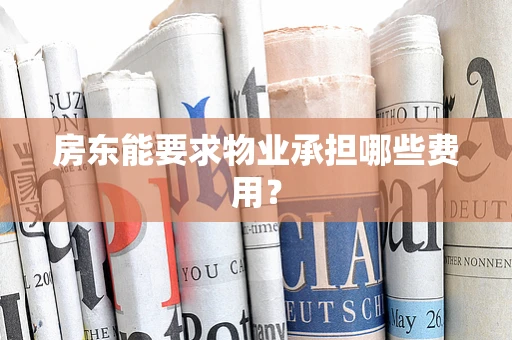 房东能要求物业承担哪些费用？