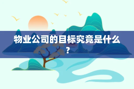 物业公司的目标究竟是什么？