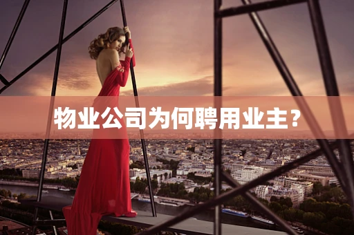 物业公司为何聘用业主？