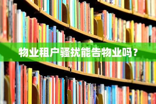 物业租户骚扰能告物业吗？