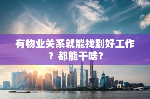 有物业关系就能找到好工作？都能干啥？