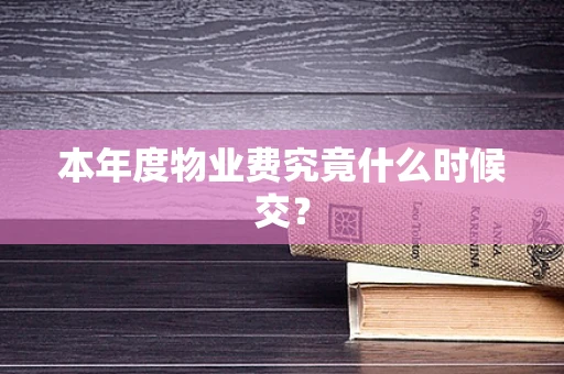 本年度物业费究竟什么时候交？