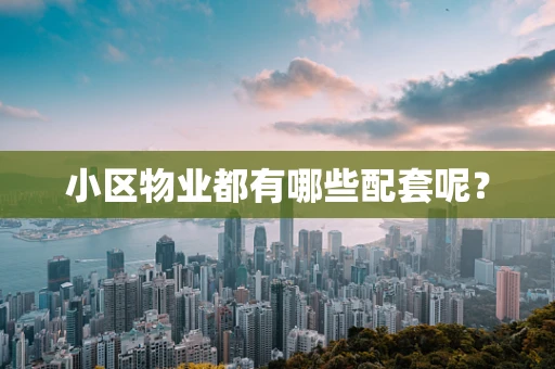 小区物业都有哪些配套呢？