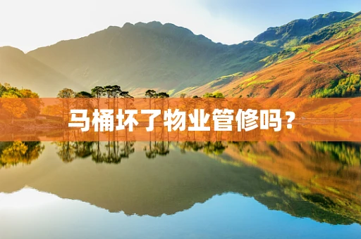 马桶坏了物业管修吗？