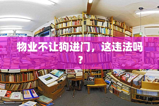 物业不让狗进门，这违法吗？