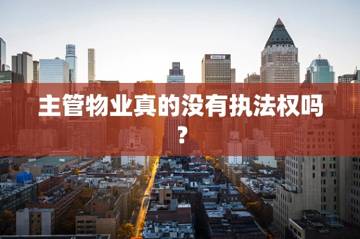 主管物业真的没有执法权吗？