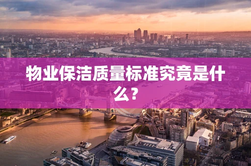物业保洁质量标准究竟是什么？