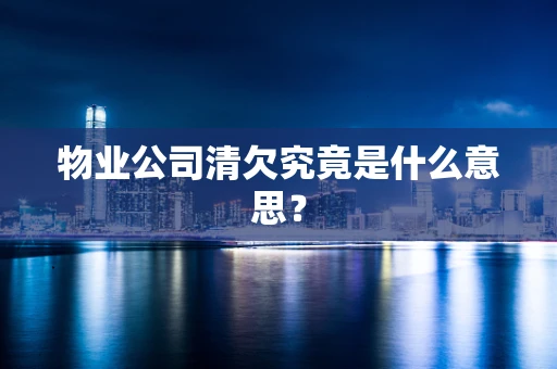 物业公司清欠究竟是什么意思？