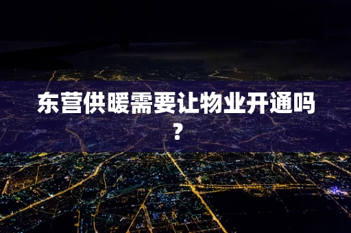 东营供暖需要让物业开通吗？